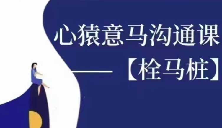心猿意马沟通课【栓马桩】，认识沟通，了解情商-沟通谈判