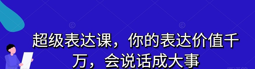 超级表达课，你的表达价值千万，会说话成大事-沟通谈判