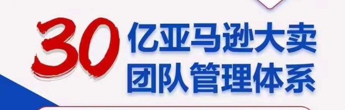 30亿亚马逊大卖团队管理体系，一套课帮你重塑管理体系与管理技巧-团队管理