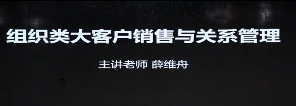 薛维舟-组织类大客户销售与关系管理 24节-销售技巧
