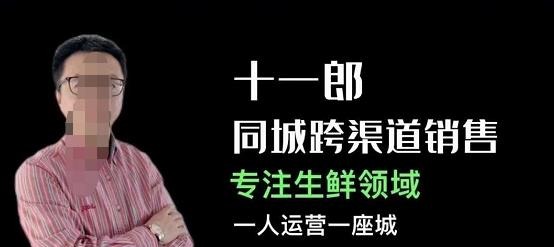 十一郎-同城跨渠道销售,专注生鲜领域,一人运营一座城,避开价格战-销售技巧