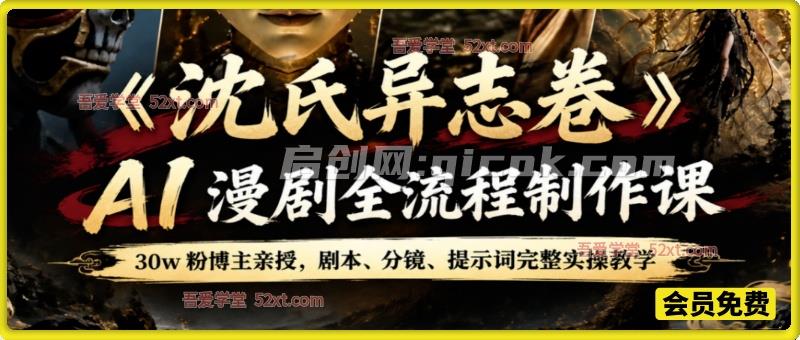 《沈氏异志卷》AI 漫剧全流程制作课｜30w 粉博主亲授，剧本、分镜、提示词完整实操教学