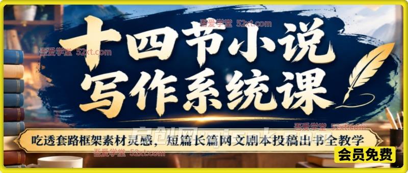 十四节小说写作系统课，吃透套路框架素材灵感，短篇长篇网文剧本投稿出书全教学