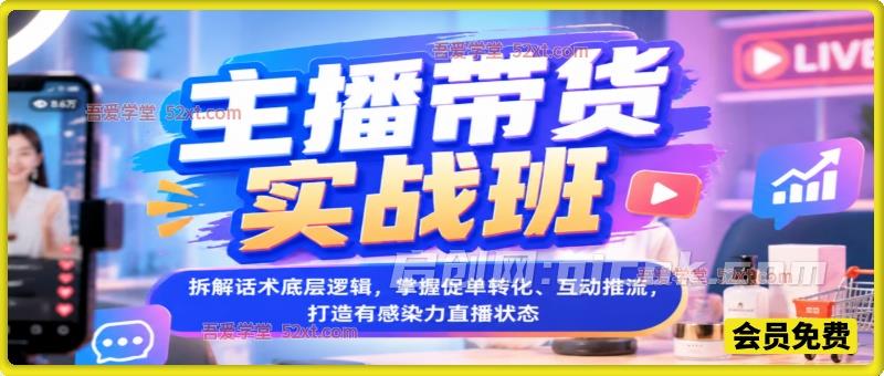 主播带货实战班,拆解话术底层逻辑,掌握促单转化、互动推流,打造有感染力直播状态 主播带货实战班,拆解话术底层逻辑,掌握促单转化、互动推流,打造有感染力直播状态
