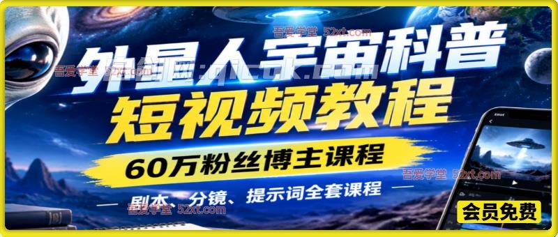 外星人宇宙科普短视频教程,60万粉丝博主课程,剧本、分镜、提示词全套课程 外星人宇宙科普短视频教程,60万粉丝博主课程,剧本、分镜、提示词全套课程