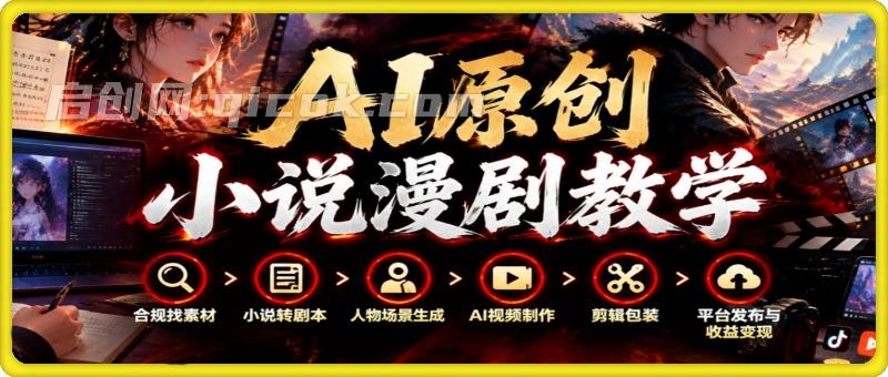 AI原创小说漫剧教学,合规找素材+小说转剧本+人物场景生成+AI视频制作+剪辑包装+平台发布与收益变现 AI原创小说漫剧教学,合规找素材+小说转剧本+人物场景生成+AI视频制作+剪辑包装+平台发布与收益变现