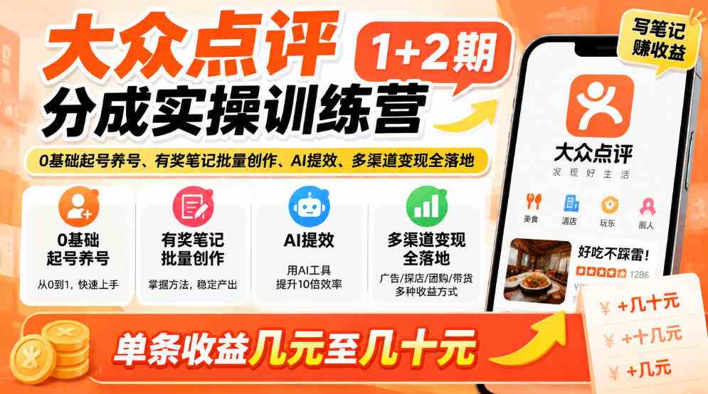 大众点评分成实操训练营1+2期｜0基础起号养号、有奖笔记批量创作、AI提效、多渠道变现全落地，单条收益几元至几十元