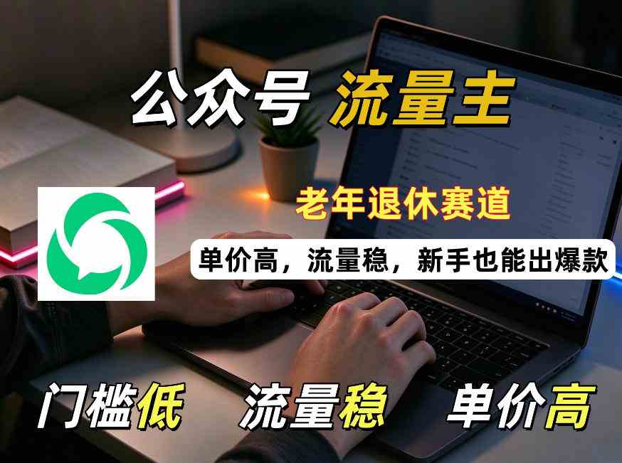公众号老年退休赛道流量主项目,门槛低、流量稳、单价高,新手也能轻松做出爆款!