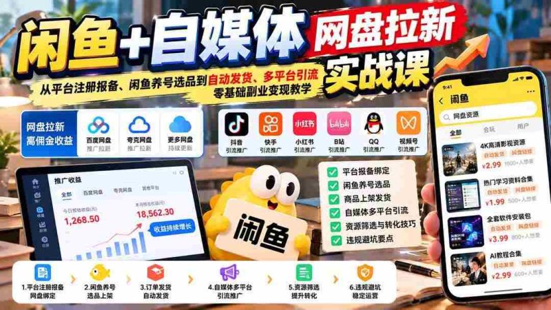 (21139期)闲鱼+自媒体网盘拉新实战课:从平台注册报备、闲鱼养号选品到自动发货、多平台引流,零基础副业变现教学