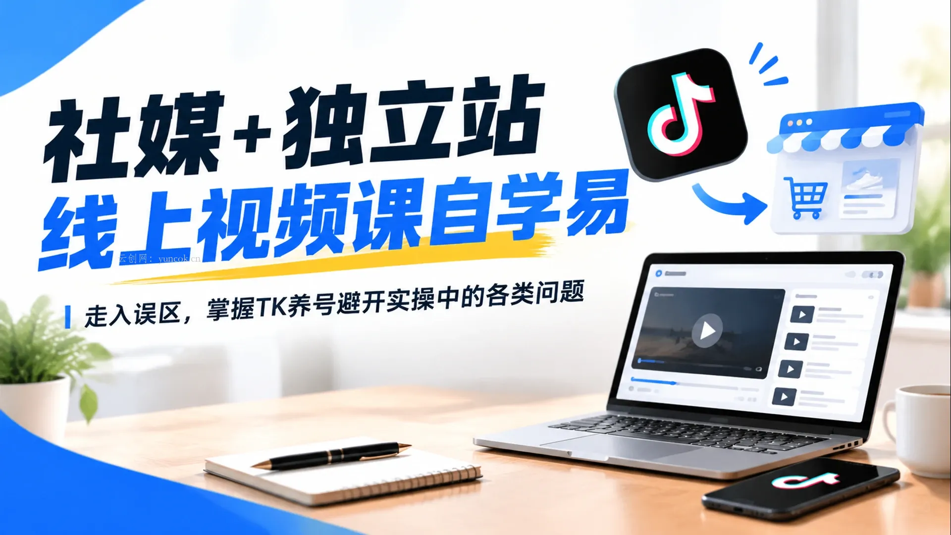 【精】社媒 + 独立站线上视频课自学易走入误区,掌握TK养号避开实操中的各类问题