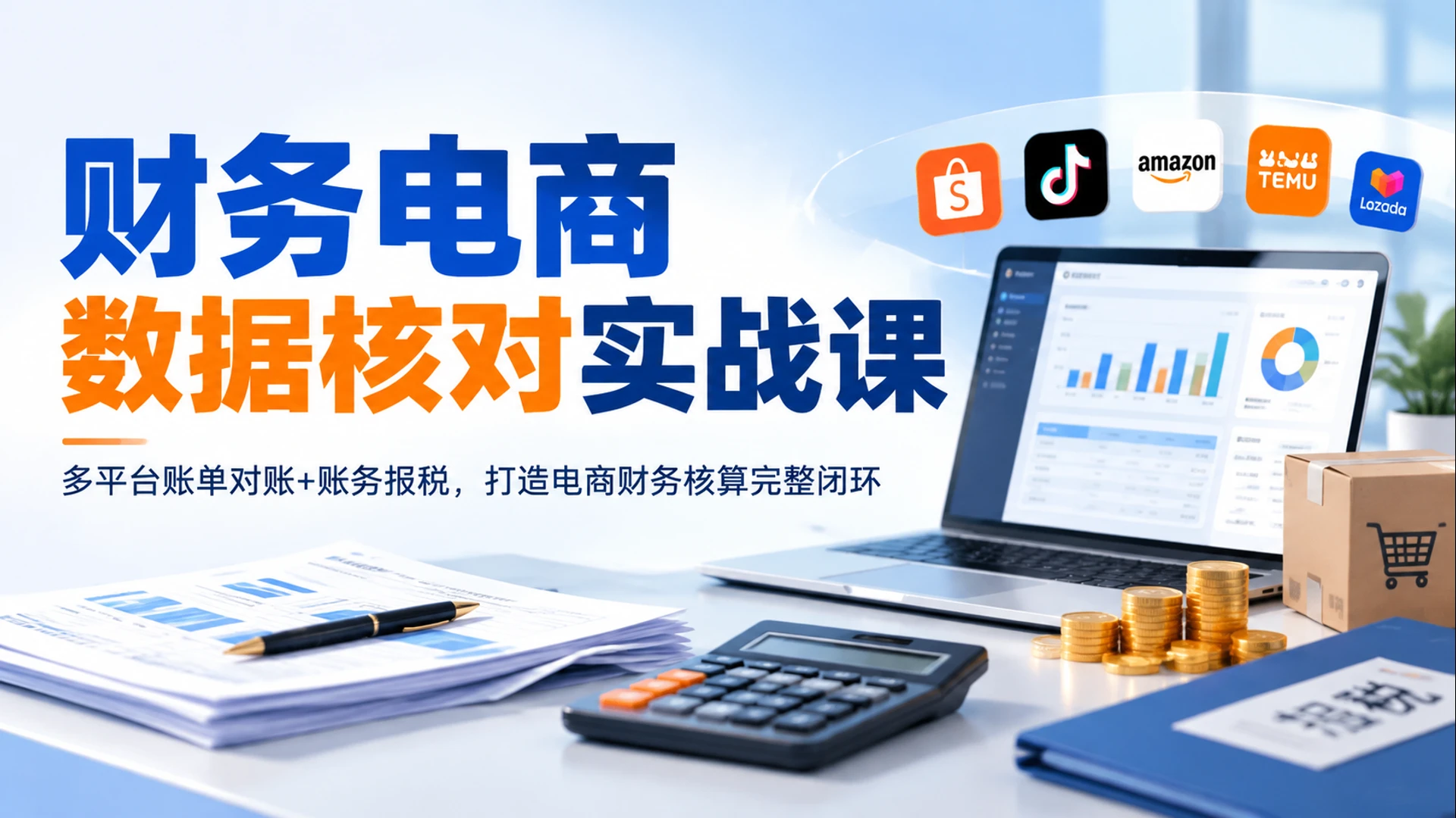 【精】财务电商数据核对实战课,多平台账单对账 + 账务报税,打造电商财务核算完整闭环